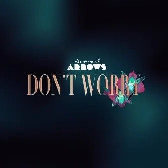 Don't Worry by The Sound of Arrows