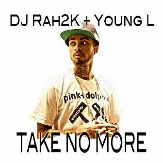 Take No More (feat. Young L) - Single by DJ Rah2k