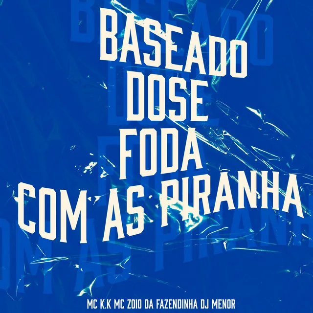 Baseado, Dose, Foda Com as Piranha