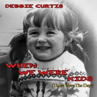 When We Were Kids (Those Were the Days) by Debbie Curtis