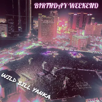 Birthday Weekend by WILD BILL YANKA