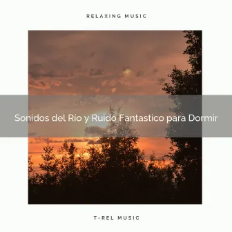 Sonidos del Río y Ruido Fantastico para Dormir by Ruído De Colores Para Bebes