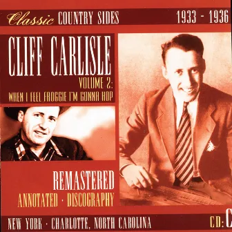 Classic Country Sides, Vol. 2 - When I Feel Froggie I'm Gonna Hop 1933-1936 by Cliff Carlisle