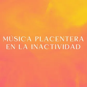 Música Placentera En La Inactividad by Lista de Reproducción Para Relajarse en la Mañana