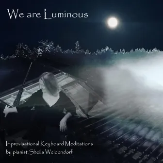 We Are Luminous by Sheila Weidendorf