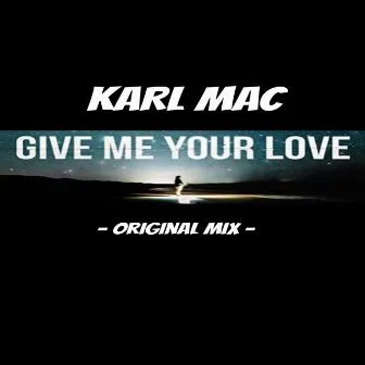 Give Me Your Love by Karl Mac