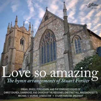 Love So Amazing: The Hymn Arrangements of Stuart Forster by Christ Church Cambridge, Massachusetts Choir