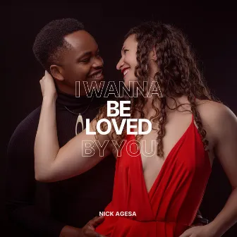 I Wanna Be Loved by You by Nick Agesa