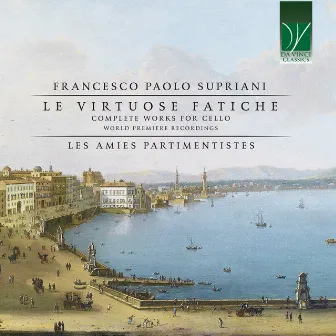 Francesco Paolo Supriani: Le virtuose fatiche (Complete works for cello - world premiere recordings) by Francesco Paolo Supriani