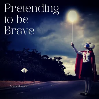 Pretending to Be Brave by Daniel Flowers