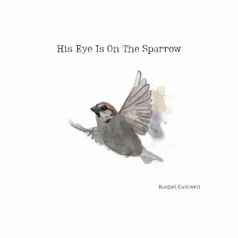 His Eye Is On The Sparrow (Live in Studio) by Rachel Caldwell