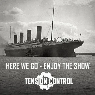 Here We Go - Enjoy The Show by TENSION CONTROL