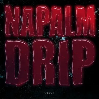 NAPALM DRIP by VISNS