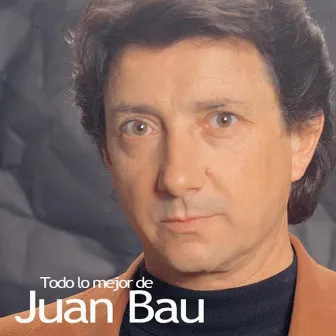 Todo lo Mejor de Juan Bau by Juan Bau