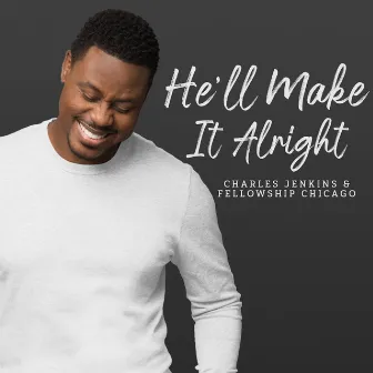 He'll Make It Alright by Charles Jenkins & Fellowship Chicago