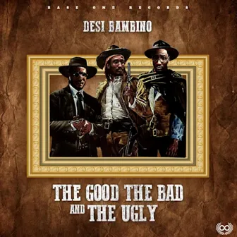 The Good, the Bad and the Ugly by Desi Bambino