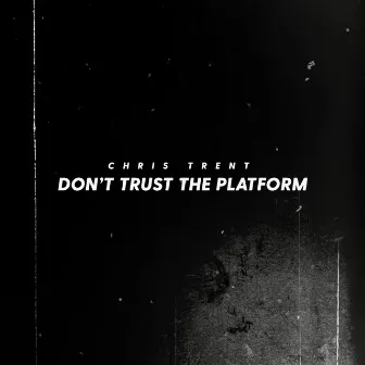 Don't Trust the Platform by Chris Trent