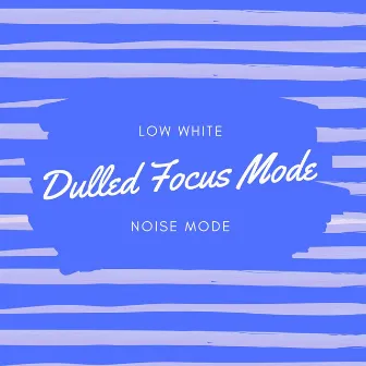 Dulled Focus Mode by Low White Noise Mode