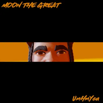 UmHmYea by Moon The Great