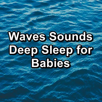 Waves Sounds Deep Sleep for Babies by Deep Waves