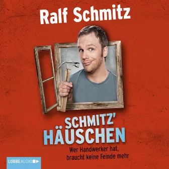 Schmitz' Häuschen - Wer Handwerker hat, braucht keine Feinde mehr by Ralf Schmitz