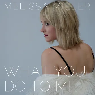 What You Do to Me by Melissa Miller