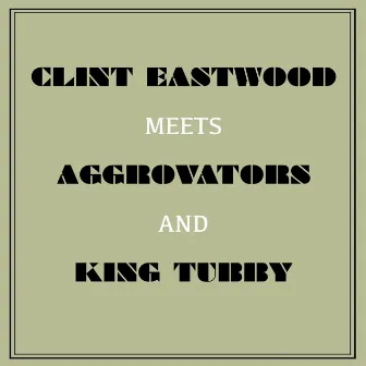 Clint Eastwood Meets Aggrovators and King Tubby by Clint Eastwood