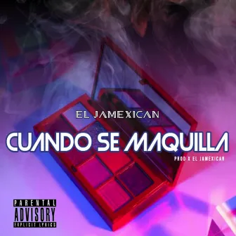 Cuando Se Maquilla by El Jamexican