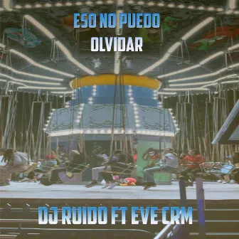 Eso No Puedo Olvidar by DJ Ruido