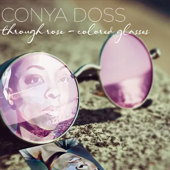 Through Rose-Colored Glasses by Conya Doss