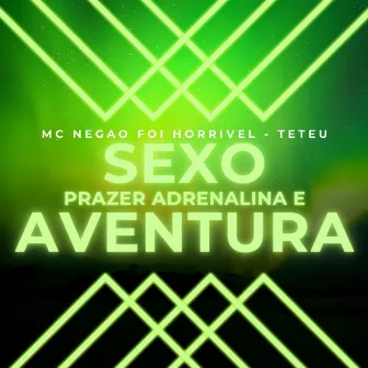 Sexo , Prazer , Adrenalina e Aventura by MC Teteu