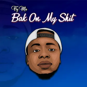 Bak On My Shit by Fly Mo