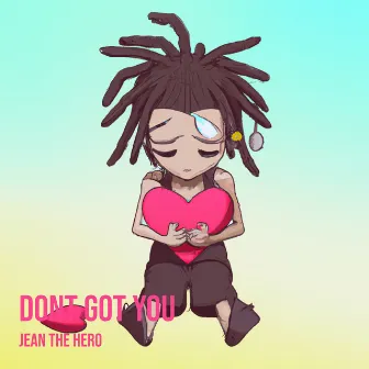 Dont Got You by Jean The Hero