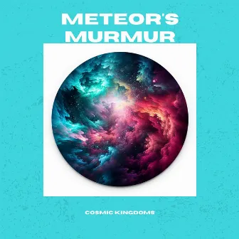 Meteor's Murmur by Cosmic Kingdoms