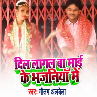 Dil Lagal Ba Mai Ke Bhajaniya Me by Gautam Albela