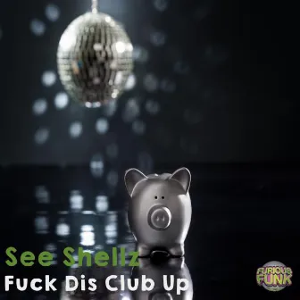 Fuck Dis Club Up by See Shellz