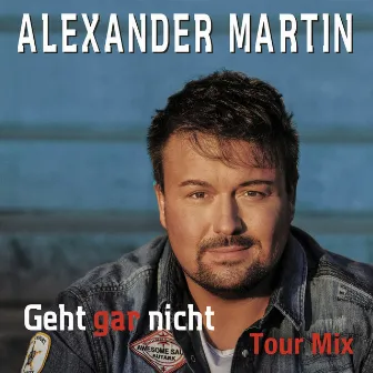 Geht gar nicht (Tour Mix) by Alexander Martin