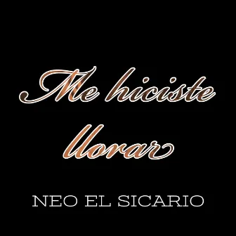 Me Hiciste Llorar by Neo El Sicario