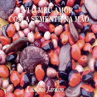 Vi o Meu Amor Com a Semente na Mão by Luciano Jardim