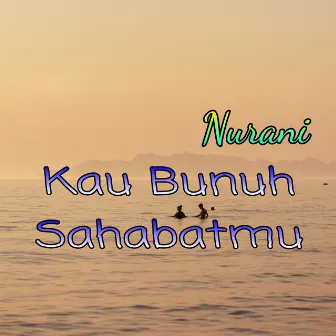 Kau Bunuh Sahabatmu by Nurani