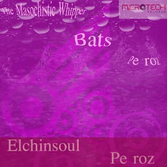 Pe Roz / The Masochistic Whipper / Bats by Elchinsoul