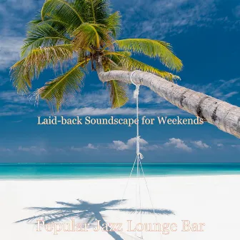 Laid-back Soundscape for Weekends by Popular Jazz Lounge Bar