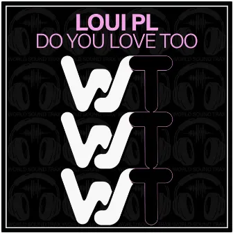 Do You Love Too by Loui PL