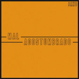 Mal Acostumbrado by JAXO