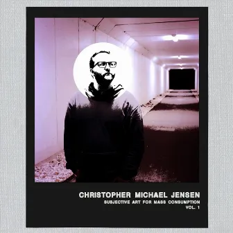 Subjective Art for Mass Consumption, Vol. 1 by Christopher Michael Jensen