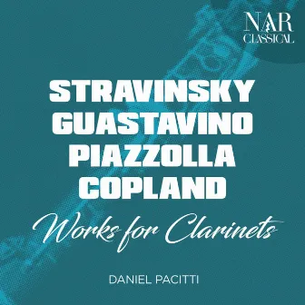 Stravinsky, Guastavino, Piazzolla, Copland: Works for Clarinets by Daniel Pacitti