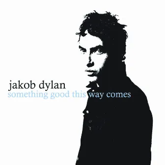 Something Good This Way Comes by Jakob Dylan