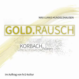 GOLD.RAUSCH (Im Auftrag von Hr2-Kultur) by Max-Lukas Hundelshausen