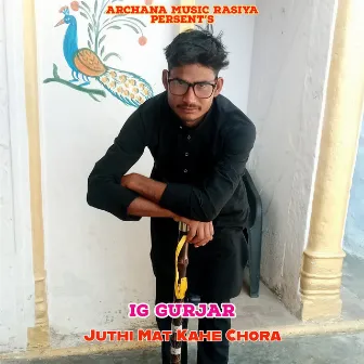 Juthi Mat Kahe Chora by Ig Gurjar