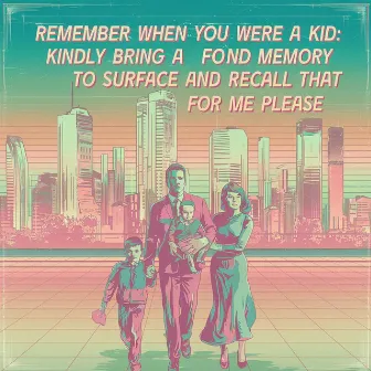 Remember When You Were A Kid: Kindly Bring A Fond Memory To Surface and Recall That For Me Please by Sigma Lo-Fi